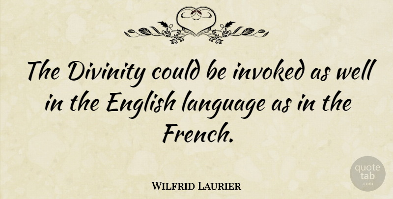 Wilfrid Laurier Quote About Divinity, Language, English Language: The Divinity Could Be Invoked...