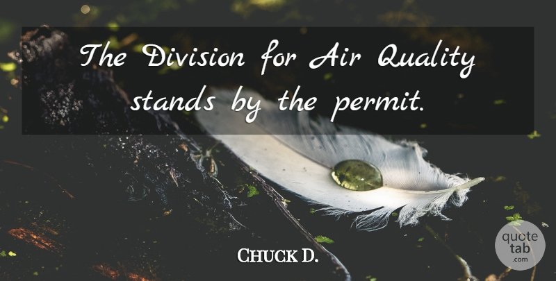 Chuck D. Quote About Air, Division, Quality, Stands: The Division For Air Quality...