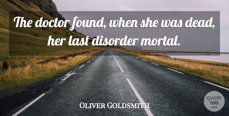 Oliver Goldsmith Quote About Disorder, Doctor, Doctors, Last: The Doctor Found When She...