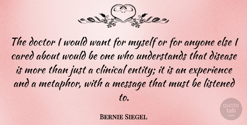 Bernie Siegel Quote About Anyone, Cared, Clinical, Disease, Experience: The Doctor I Would Want...