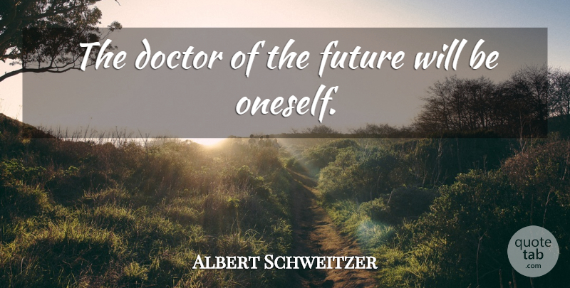Albert Schweitzer Quote About Doctors, Oneself: The Doctor Of The Future...