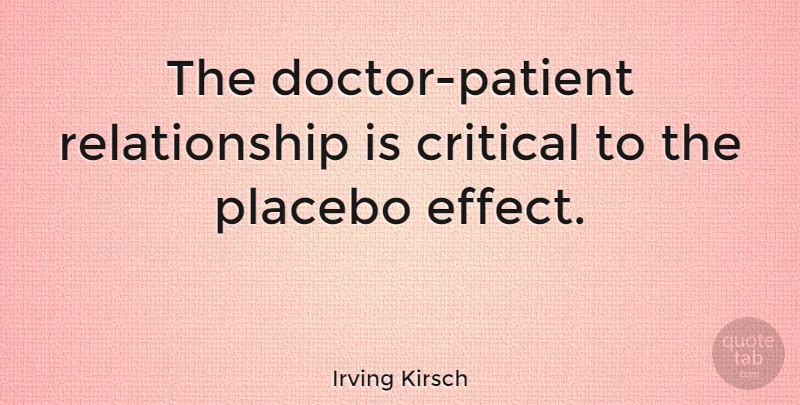 Irving Kirsch Quote About Placebo Effect, Doctors, Patient: The Doctor Patient Relationship Is...
