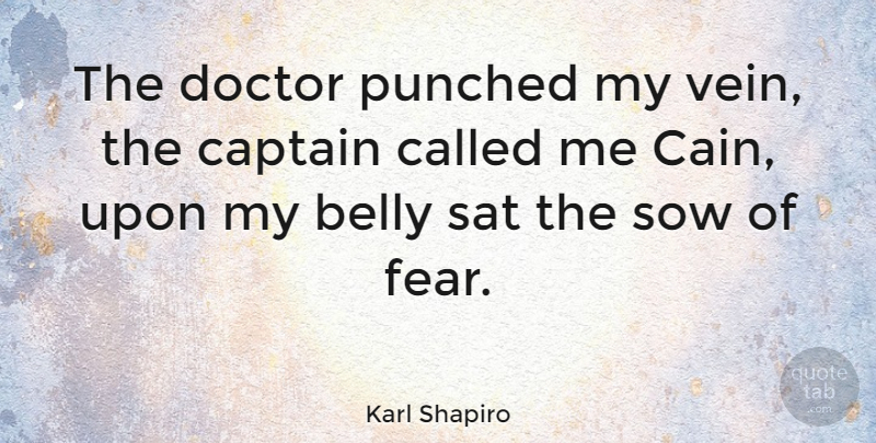 Karl Shapiro Quote About Belly, Fear, Punched, Sat, Sow: The Doctor Punched My Vein...