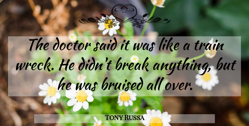 Tony Russa Quote About Break, Bruised, Doctor, Train: The Doctor Said It Was...