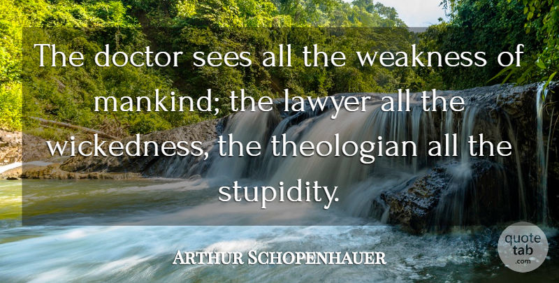 Arthur Schopenhauer Quote About Stupid, Silly, Doctors: The Doctor Sees All The...