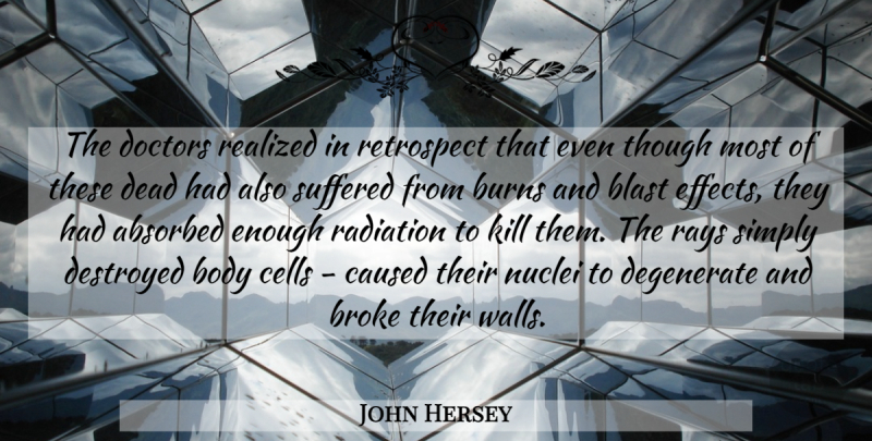 John Hersey Quote About Blast, Broke, Burns, Caused, Cells: The Doctors Realized In Retrospect...