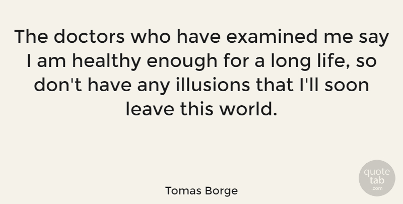 Tomas Borge Quote About Doctors, Examined, Illusions, Life, Soon: The Doctors Who Have Examined...
