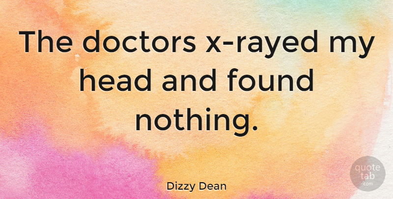 Dizzy Dean Quote About Funny, Baseball, Stupid: The Doctors X Rayed My...