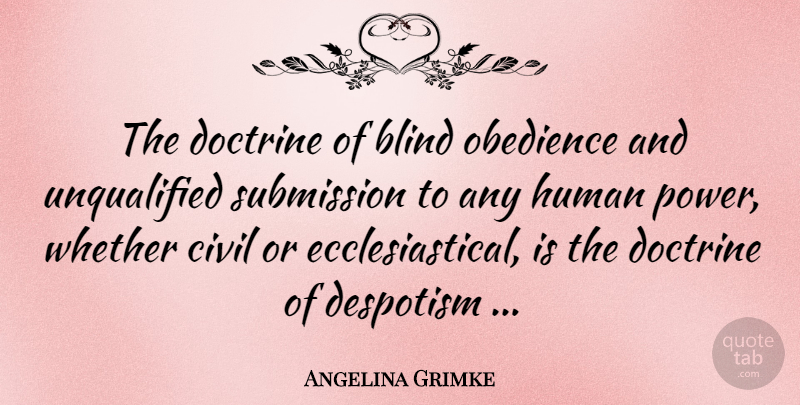 Angelina Grimke Quote About Doctrine, Libertarian, Unqualified: The Doctrine Of Blind Obedience...