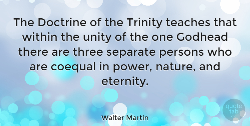 Walter Martin Quote About Unity, Three, Doctrine: The Doctrine Of The Trinity...