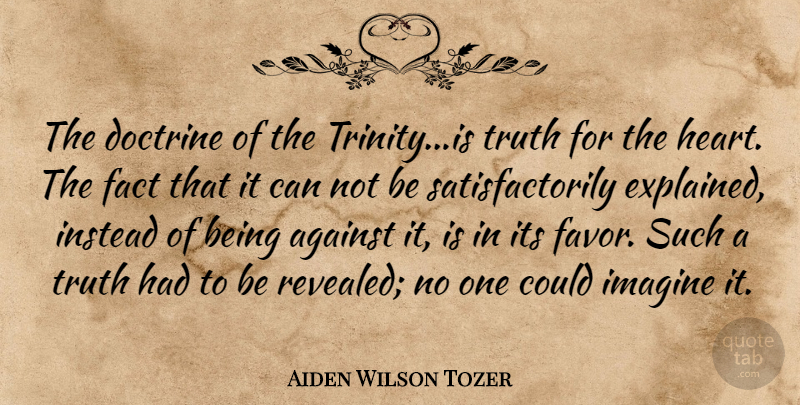 Aiden Wilson Tozer Quote About Heart, Favors, Facts: The Doctrine Of The Trinityis...
