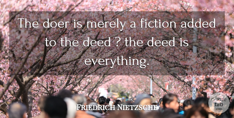 Friedrich Nietzsche Quote About Fiction, Deeds, Doers: The Doer Is Merely A...