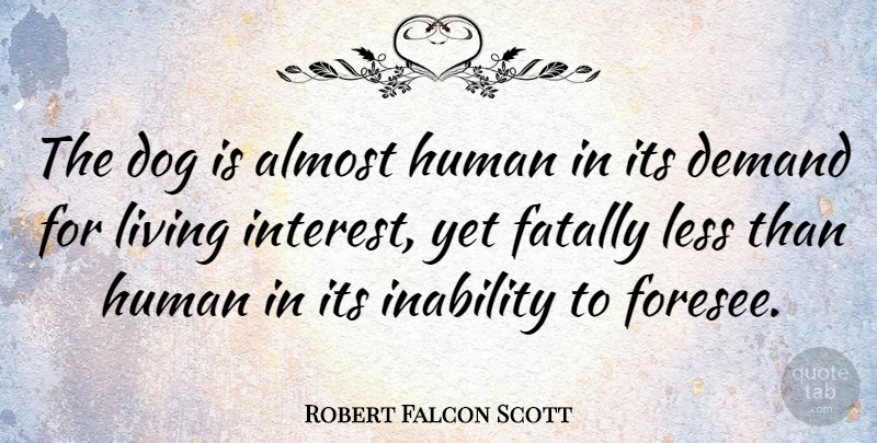 Robert Falcon Scott Quote About Dog, Training, Demand: The Dog Is Almost Human...