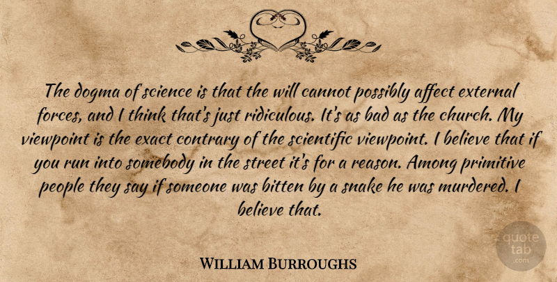 William Burroughs Quote About Affect, Among, Bad, Believe, Bitten: The Dogma Of Science Is...