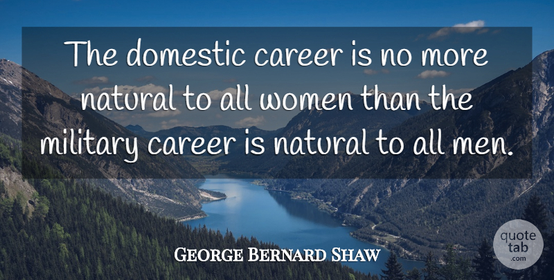 George Bernard Shaw Quote About Women, Military, Careers: The Domestic Career Is No...