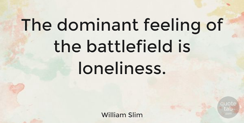 William Slim Quote About Dominant: The Dominant Feeling Of The...