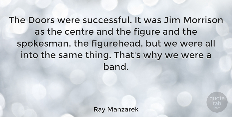 Ray Manzarek Quote About Successful, Doors, Band: The Doors Were Successful It...