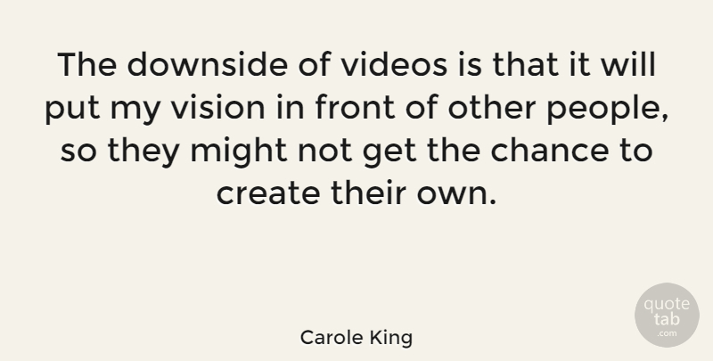Carole King Quote About People, Vision, Video: The Downside Of Videos Is...