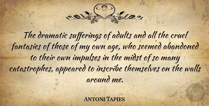 Antoni Tapies Quote About Wall, Suffering, Age: The Dramatic Sufferings Of Adults...