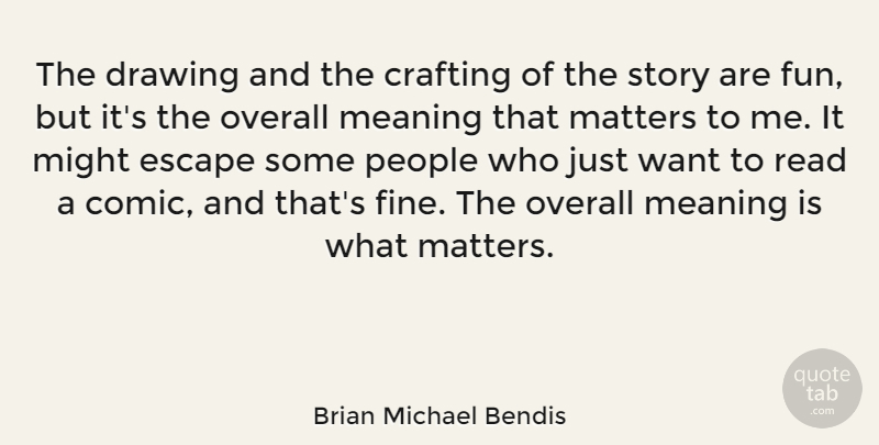 Brian Michael Bendis Quote About Fun, Drawing, What Matters: The Drawing And The Crafting...