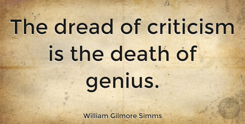 William Gilmore Simms Quote About Criticism, Genius, Dread: The Dread Of Criticism Is...