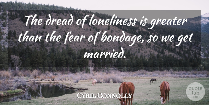 Cyril Connolly Quote About Lonely, Fear, Loneliness: The Dread Of Loneliness Is...