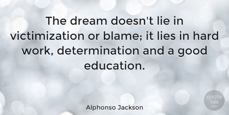 Alphonso Jackson Quote About Dream, Determination, Lying: The Dream Doesnt Lie In...