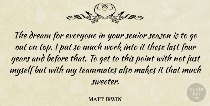 Matt Irwin Quote About Dream, Four, Last, Point, Season: The Dream For Everyone In...