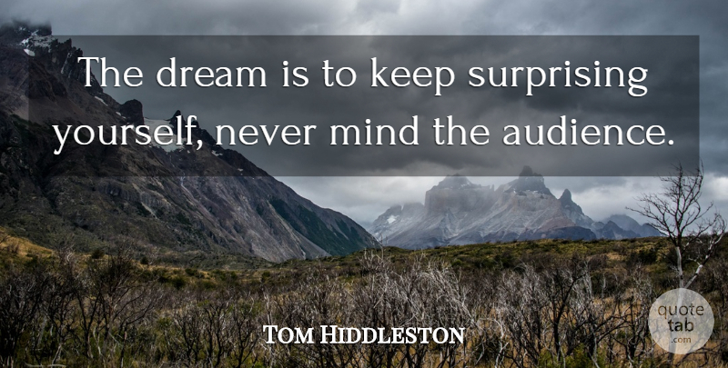 Tom Hiddleston Quote About Dream, Mind, Audience: The Dream Is To Keep...
