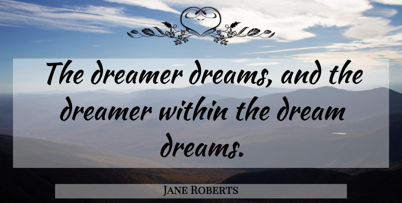 Jane Roberts Quote About Dream, Dreamer: The Dreamer Dreams And The...