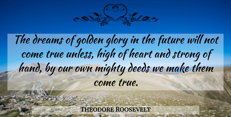 Theodore Roosevelt Quote About Dream, Strong, Heart: The Dreams Of Golden Glory...