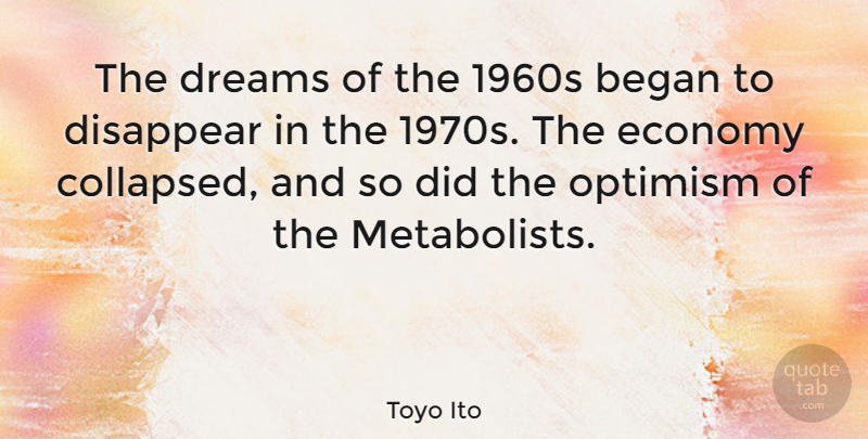Toyo Ito Quote About Dream, Optimism, Economy: The Dreams Of The 1960s...