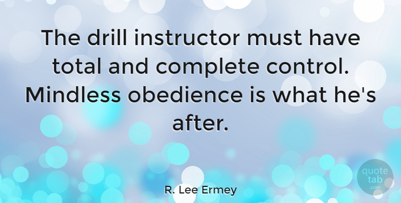 R. Lee Ermey Quote About Drill, Instructor, Mindless, Total: The Drill Instructor Must Have...