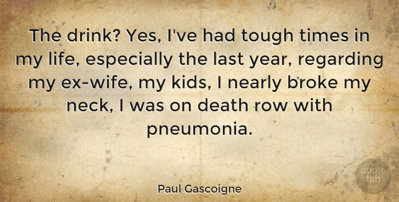 Paul Gascoigne Quote About Kids, Years, Pneumonia: The Drink Yes Ive Had...
