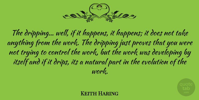 Keith Haring Quote About Trying, Doe, Evolution: The Dripping Well If It...
