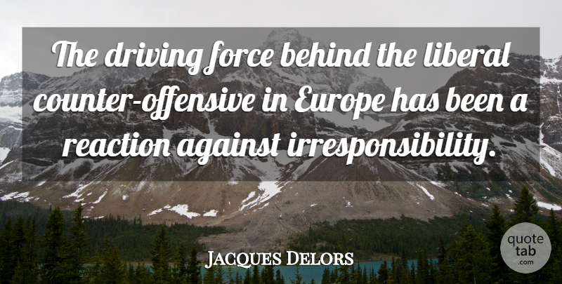 Jacques Delors Quote About Europe, Driving, Offensive: The Driving Force Behind The...