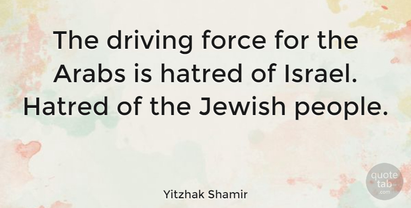 Yitzhak Shamir Quote About Israel, People, Hatred: The Driving Force For The...