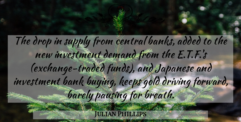 Julian Phillips Quote About Added, Bank, Barely, Central, Demand: The Drop In Supply From...
