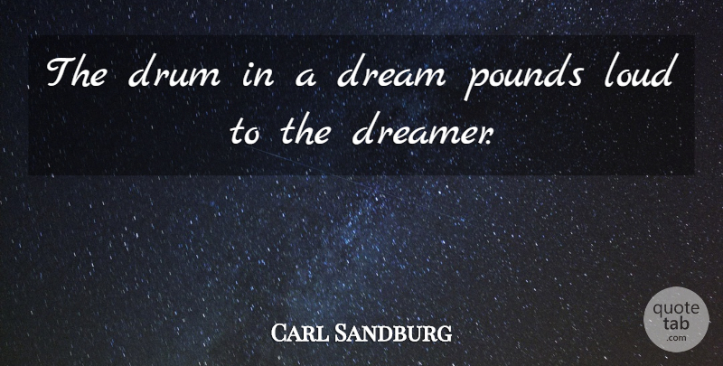 Carl Sandburg Quote About Dream, Science, Pounds: The Drum In A Dream...