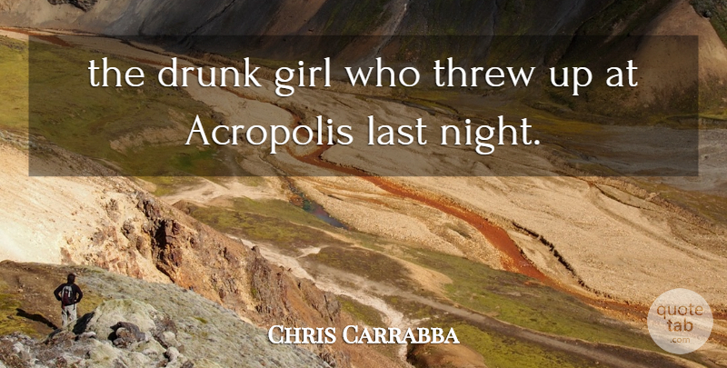 Chris Carrabba Quote About Drunk, Girl, Last, Threw: The Drunk Girl Who Threw...