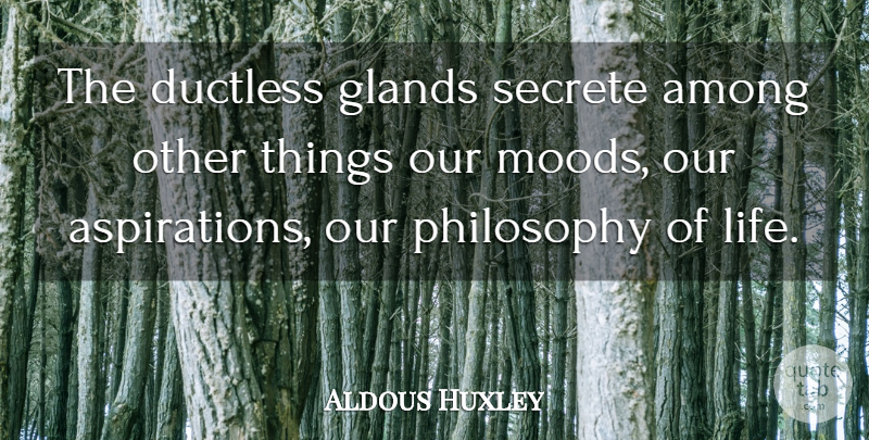 Aldous Huxley Quote About Philosophy, Mood, Glands: The Ductless Glands Secrete Among...