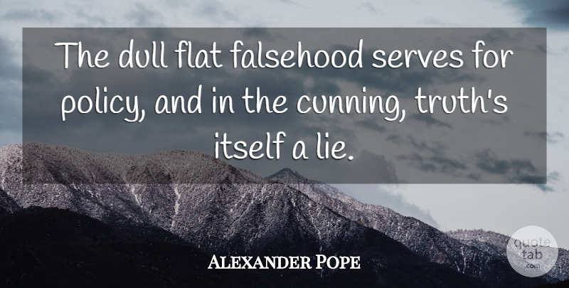 Alexander Pope Quote About Lying, Dull, Cunning: The Dull Flat Falsehood Serves...