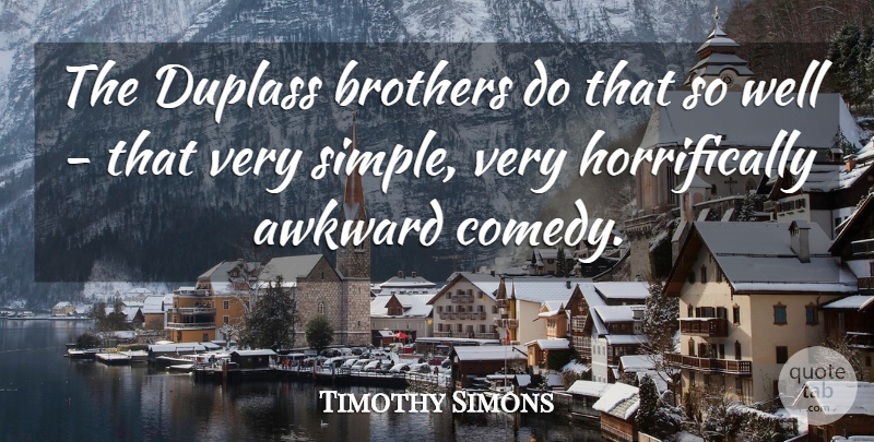 Timothy Simons Quote About Brothers: The Duplass Brothers Do That...