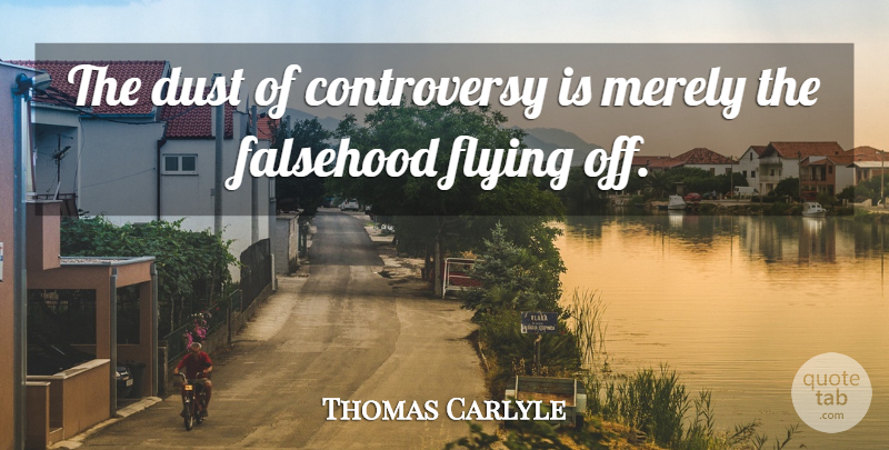 Thomas Carlyle Quote About Dust, Flying, Controversy: The Dust Of Controversy Is...