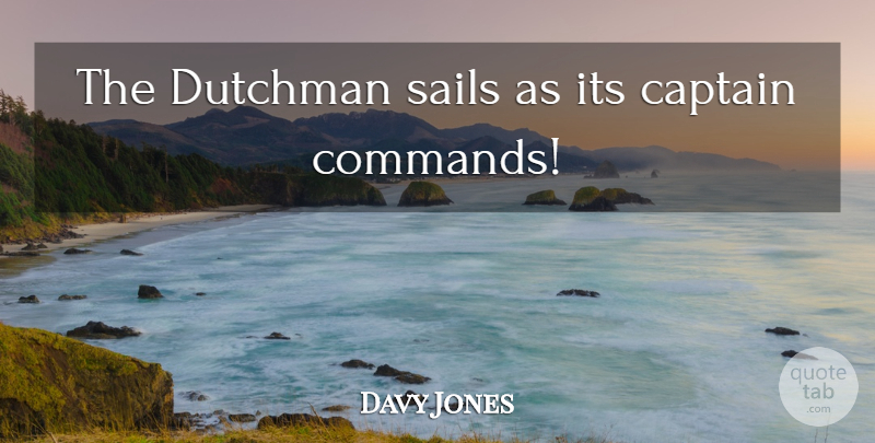 Davy Jones Quote About Captains, Sail, Command: The Dutchman Sails As Its...