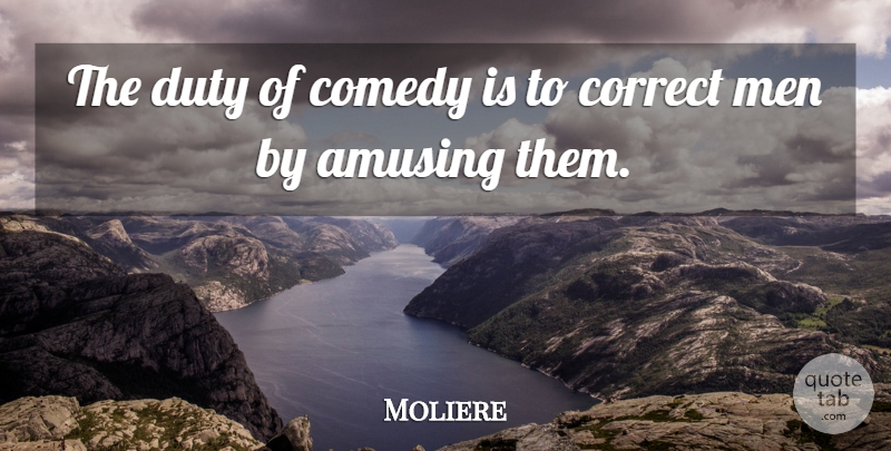 Moliere Quote About Men, Comedy, Amusing: The Duty Of Comedy Is...
