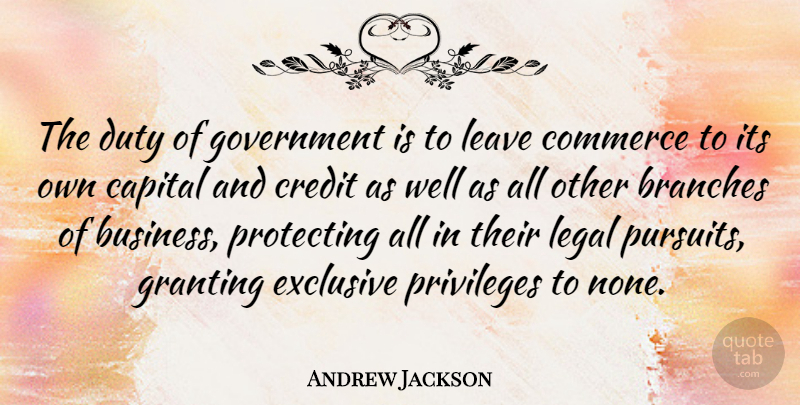 Andrew Jackson Quote About Government, Branches, Privilege: The Duty Of Government Is...