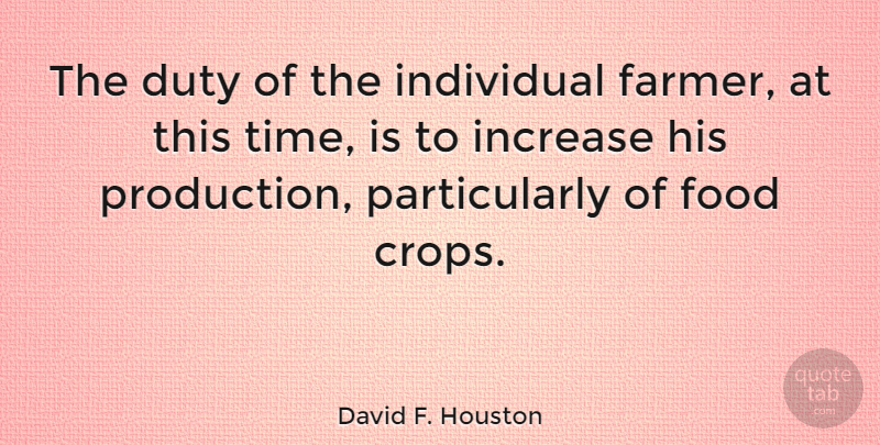 David F. Houston Quote About Individual, Crops, Increase: The Duty Of The Individual...