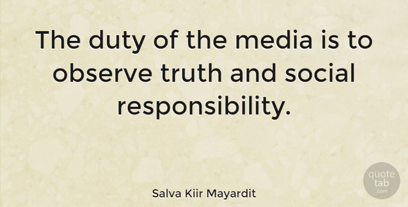 Salva Kiir Mayardit Quote About Responsibility, Media, Social: The Duty Of The Media...