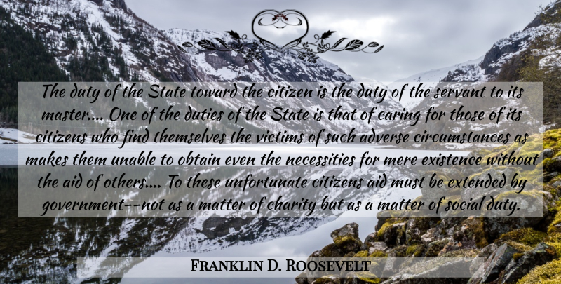 Franklin D. Roosevelt Quote About Caring, Government, Citizens: The Duty Of The State...